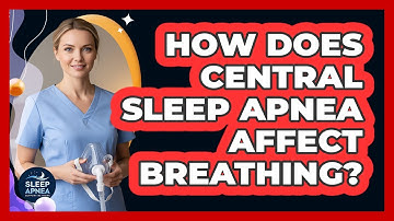 How Does Central Sleep Apnea Affect Breathing?