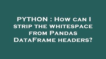 PYTHON : How can I strip the whitespace from Pandas DataFrame headers?