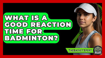 What Is A Good Reaction Time For Badminton? - The Racket Xpert