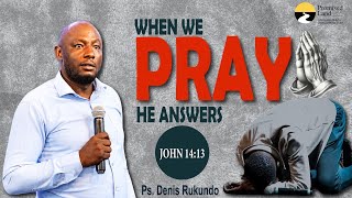 When We Pray He Answers | John 14:13 | Ps Denis Rukundo | Upper Room Prayer Experience