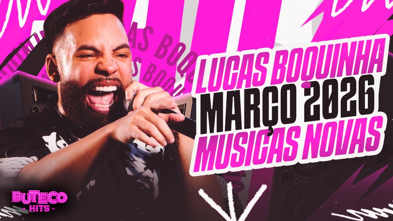 LUCAS BOQUINHA MARÇO 2026 - MUSICAS NOVAS - LUCAS BOQUINHA 2026 PRA PAREDÃO - CD NOVO