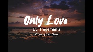 Only Love  - Trademark (Cover by Luu Phan) Lyrics Resimi