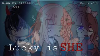 Lucky is SHE // gacha club // blow my brains out // meme