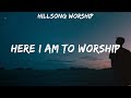 Here I Am To Worship - Hillsong Worship (Lyrics) - No Longer Slaves, Shoulders, God Only Knows