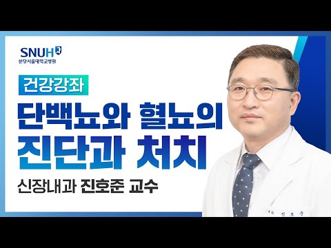 [건강강좌​] 단백뇨와 혈뇨의 진단과 처치(19.03.22) 신장내과 진호준교수