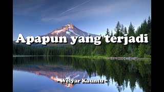 ApapunYangTerjadi / Whatever happens  - WelyarKauntu -
