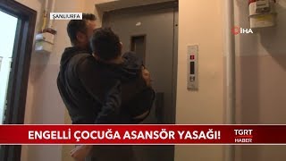 Engelli Çocuğa Asansör Yasağı Engelli Çocuğa Asansör Yasağı