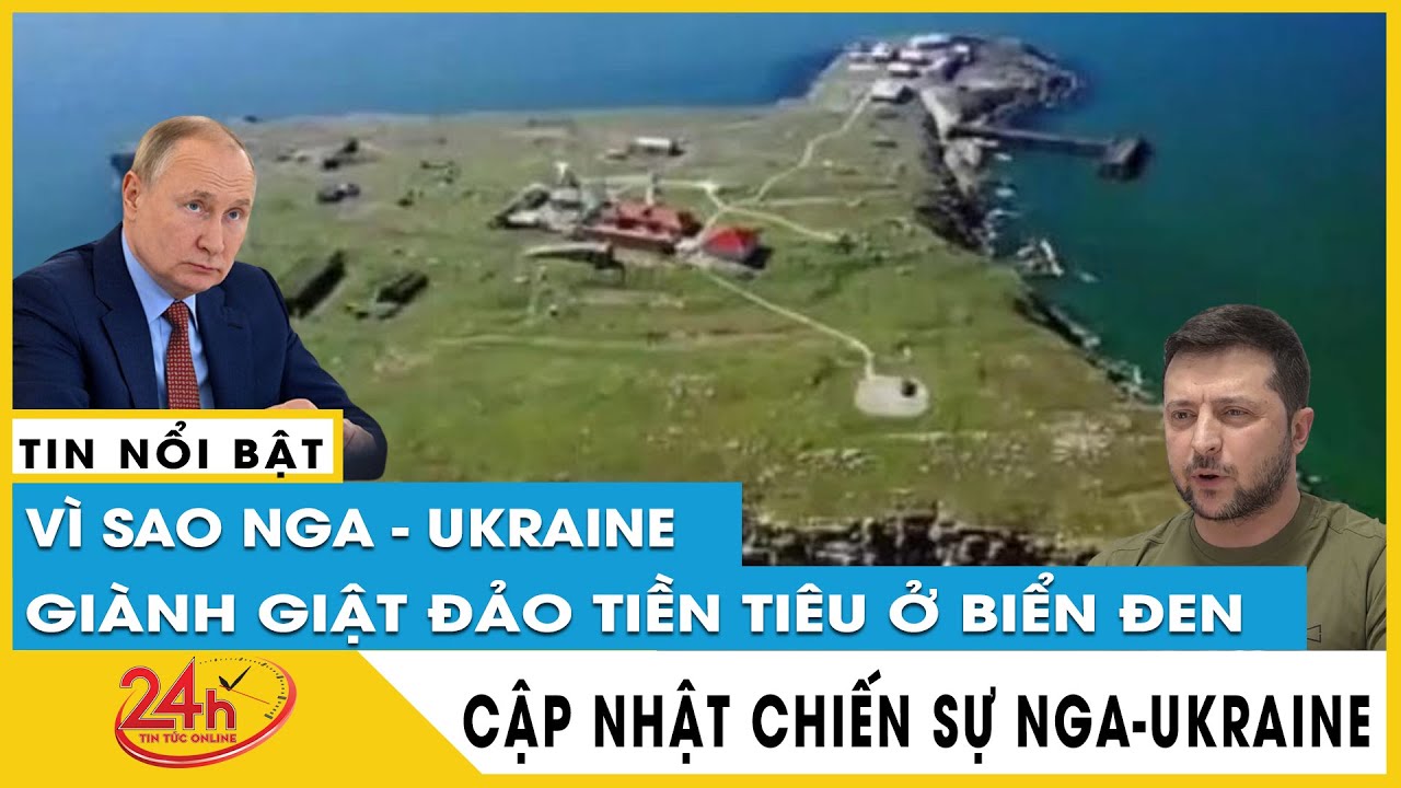 Vì sao Nga Ukraine liên tục giao tranh giành giật bằng được đảo rắn ở Biển Đen?Ukraine mới nhất 28/6