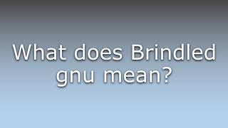 What does Brindled gnu mean