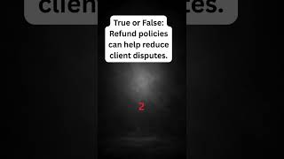 True or False Refund policies can help reduce client disputes.