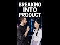 How do you break into product?