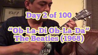 Ob La Di, Ob La Da - Day 2 of 100 Ukulele songs