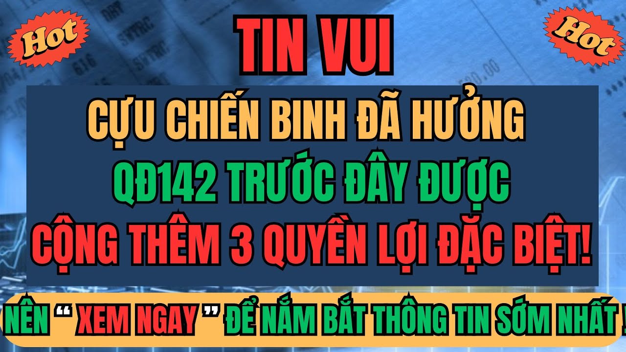 “Cựu Chiến Binh Từng Hưởng QĐ142  – Có Được Cộng Thêm Quyền Lợi Theo QĐ22/2025?- Ai Được, Ai Không?”