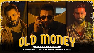 Old Money Slowed Reverb Ap Dhillon Salman Khan Sanjay Dutt Latest Punjabi Songs 2024