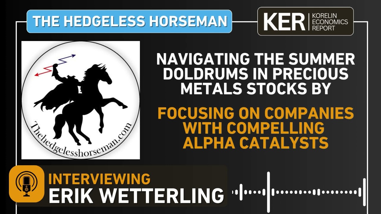 Erik Wetterling – Navigating The Summer Doldrums In PM Stocks By Focusing On Companies w/ Catalysts