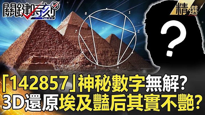 【精選】金字塔「142857」神秘數字無解？！3D還原埃及豔後其實一點都不艷！？【關鍵時刻】-劉寶傑 黃世聰 劉燦榮 馬西屏 黃創夏 - 天天要聞