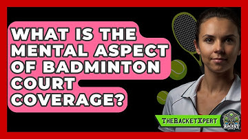 What Is The Mental Aspect Of Badminton Court Coverage? - The Racket Xpert