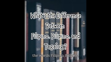 What’s the Difference Between Filipino, Pilipino, and Tagalog?
