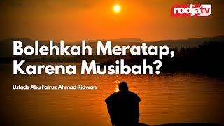 Bolehkah Meratap, Karena Musibah? - Ustadz Abu Fairuz Ahmad Ridwan