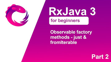 RxJava 3 tutorial for beginners - Part 2 - Observable factory methods - just & fromIterable