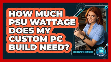 How Much PSU Wattage Does My Custom PC Build Need? - Your Computer Companion