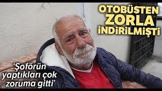 Otobüsten Zorla İndirilen Yaşlı Adam “Şoförün Yaptıkları Çok Zoruma Gitti”