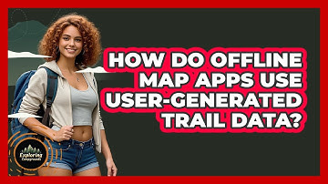 How Do Offline Map Apps Use User-generated Trail Data? - Exploring Campgrounds