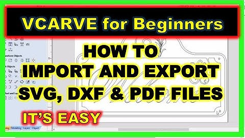 How To Import & Export SVG, PDG, DXF Files & Vectors in Vectric Vcarve & Aspire - Garrett Fromme