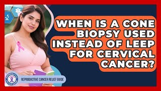 When Is A Cone Biopsy Used Instead Of LEEP For Cervical Cancer? - Reproductive Cancer Relief Guide