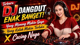 Terbaru DJ Dangdut Enak Banget! 🎧 Yang Menang Makin Gaya Yang Kalah Makin Terluka X Cacing Naga
