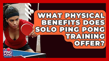 What Physical Benefits Does Solo Ping Pong Training Offer? - Ping Pong Prodigy