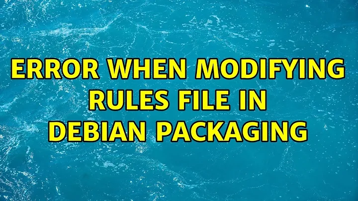 Ubuntu: Error when modifying rules file in debian packaging