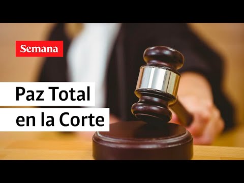 Corte estudia la legalidad de la 'Paz Total' | Semana noticias