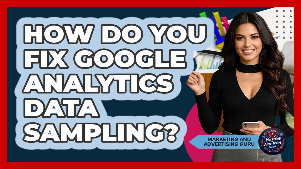 How Do You Fix Google Analytics Data Sampling? - Marketing and Advertising Guru