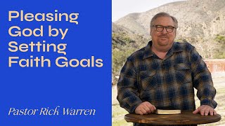 'Pleasing God By Setting Faith Goals' with Pastor Rick Warren
