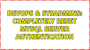 DevOps & SysAdmins: Completely reset mysql server authentication
