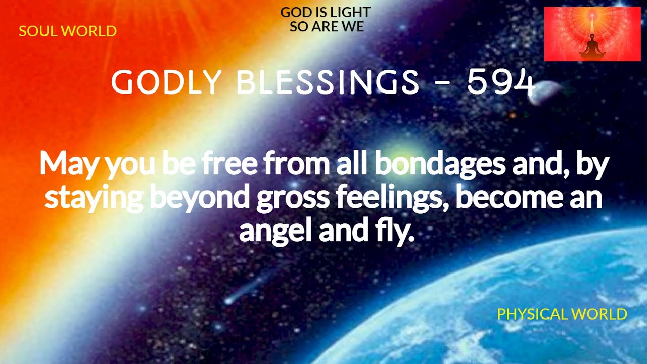 May you be free from all bondages and by staying beyond gross feelings