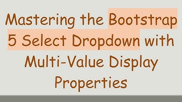 Mastering the Bootstrap 5 Select Dropdown with Multi-Value Display Properties