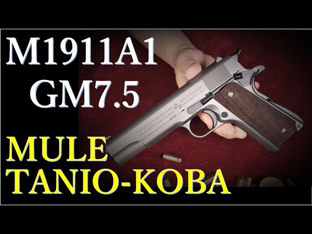 GM7.5 M1911A1 / MULE & タニオ・コバ