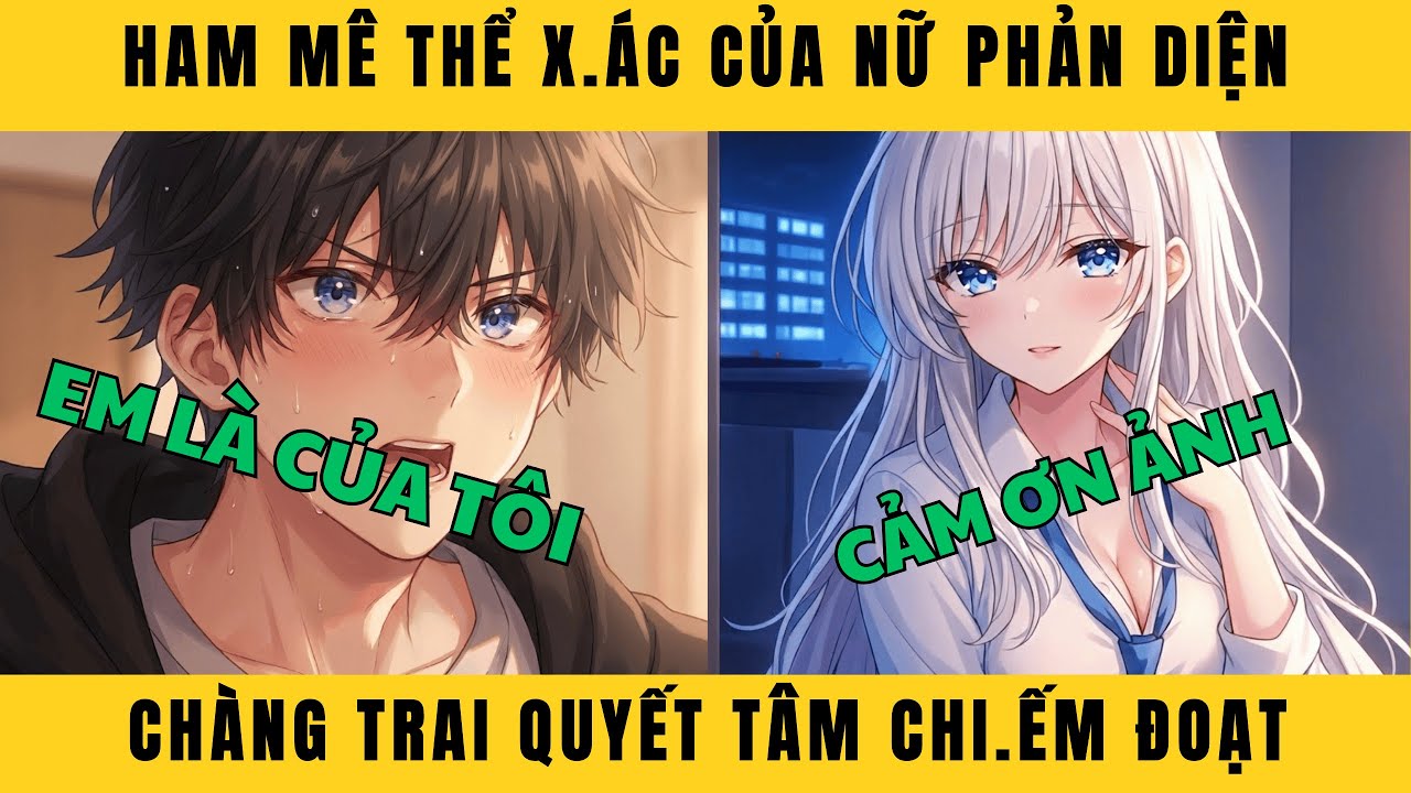 FULL HAM MÊ TH.Ể X.Á.C CỦA NỮ PHẢN DIỆN  CHÀNG TRAI QUYẾT TÂM CHI.Ế.M ĐOẠT