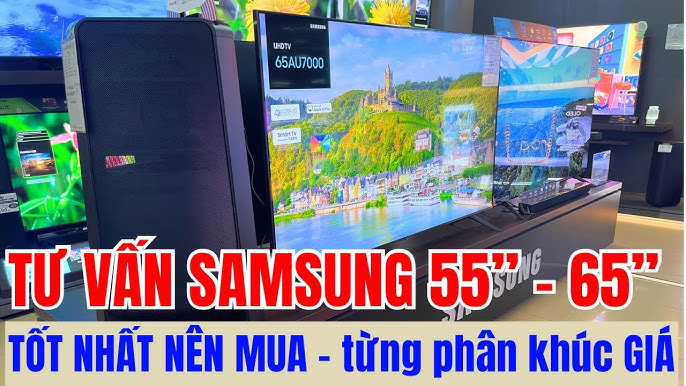Tư Vấn TV 55, 65 inch SAMSSUNG TỐT NHẤT nên mua trong từng phân ...