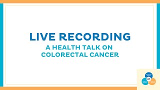 LIVE RECORDING: A Health Talk on Colorectal Cancer