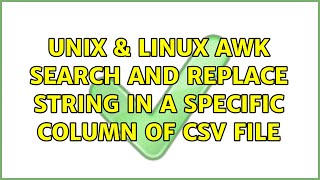 Unix & Linux: awk search and replace string in a specific column of CSV file (3 Solutions!!)