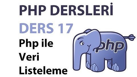 Php Dersleri - Ders 17: Php ile Veri Listeleme