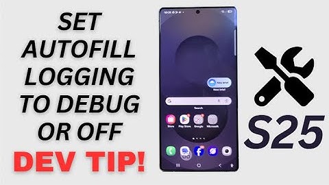 🔍Galaxy S25/S25 Edge/Ultra: Master Autofill Logging – Debug, Verbose or OFF!