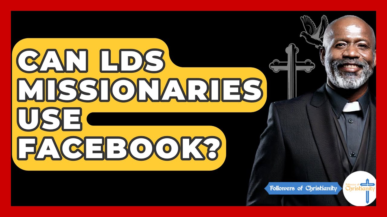 Can LDS Missionaries Use Facebook? - Followers Of Christianity