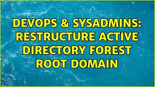 DevOps & SysAdmins: Restructure Active Directory Forest Root Domain (2 Solutions!!)
