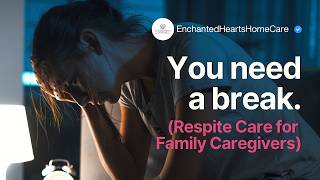 Respite Care for Family Caregivers: You Need a Break (It's Not Selfish)