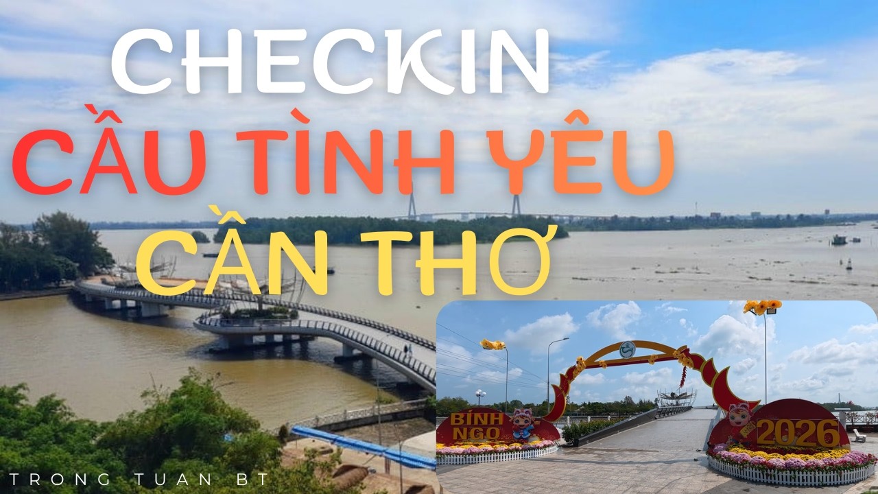 Checkin nhanh Cầu Tình Yêu Cần Thơ | TRONG TUAN BT
