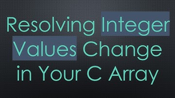 Resolving Integer Values Change in Your C Array
